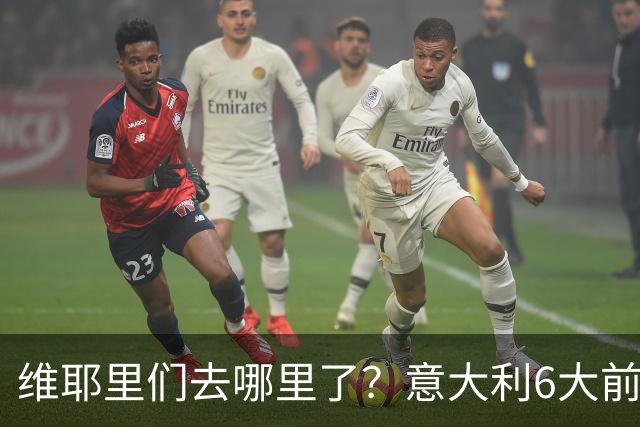 维耶里们去哪里了？意大利6大前锋没一个在踢欧冠
